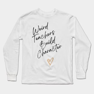 Weird Teachers build character Long Sleeve T-Shirt